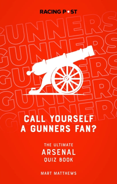 Call Yourself a Gunners Fan? : The Arsenal Quiz Book - 9781839500787