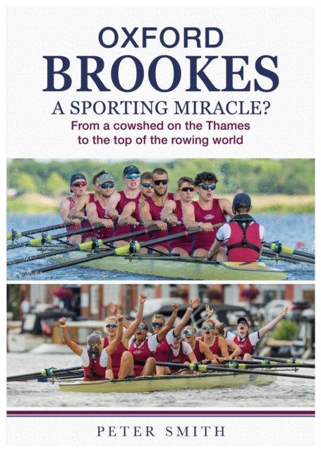 Oxford Brookes A Sporting Miracle? : From a cowshed on the Thames to the top of the rowing world - 9781839528620