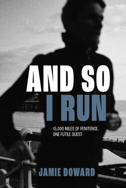 And So I Run : 15,000 miles of penitence, one futile quest - 9781839812491