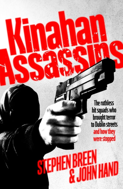 Kinahan Assassins : The Ruthless Hit Squads Who Brought Terror To Dublin Streets And How They Were Stopped - 9781844886807