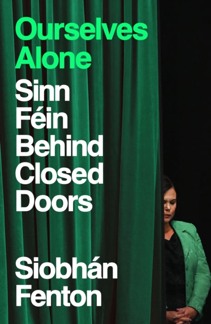 Ourselves Alone : Sinn Fein Behind Closed Doors
