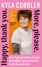 Happy, Thank You. More, Please. : How I got grateful, stayed mortified, and learned to trust the universe.
