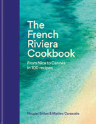 The French Riviera Cookbook : From Nice to Cannes in 100 recipes
