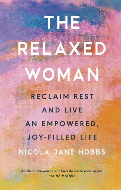 The Relaxed Woman : Reclaim Rest and Live an Empowered, Joy-filled Life - 9781846048067