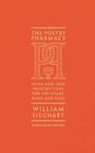 The Poetry Pharmacy : Tried-and-True Prescriptions for the Heart, Mind and Soul - 9781846149542