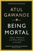 Being Mortal : Illness, Medicine and What Matters in the End