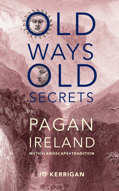 Old Ways, Old Secrets : Pagan Ireland: Myth * Landscape * Tradition - 9781847172815