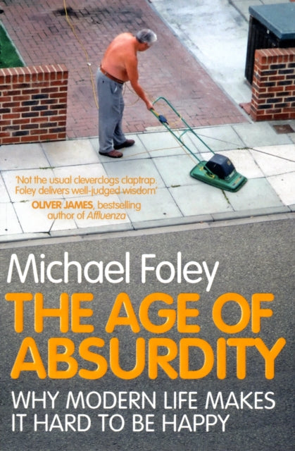 The Age of Absurdity : Why Modern Life makes it Hard to be Happy - 9781847396273