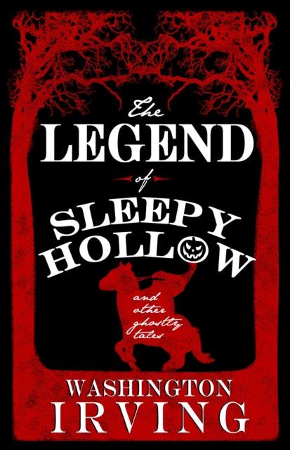 The Legend of Sleepy Hollow and Other Ghostly Tales : Annotated Edition - Contains Twelve Ghostly Tales - 9781847497604