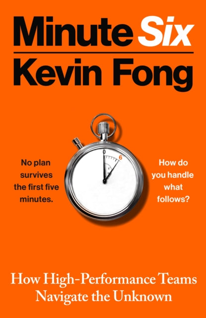 Minute Six : How High-Performance Teams Navigate the Unknown