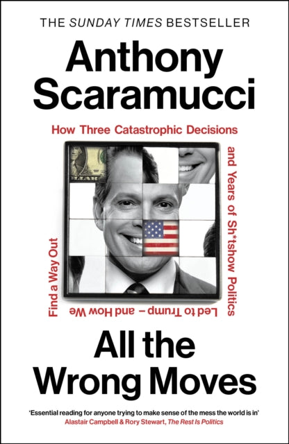 All the Wrong Moves : How Three Catastrophic Decisions and Years of Sh*tshow Politics Led to Trump – and How We Find a Way Out