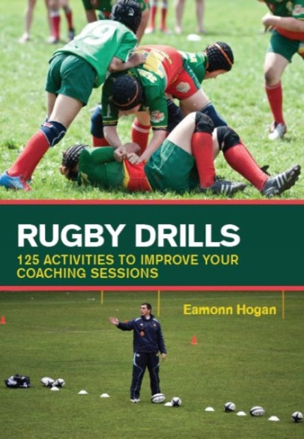 Rugby Drills : 125 Activities to Improve Your Coaching Sessions - 9781847976550