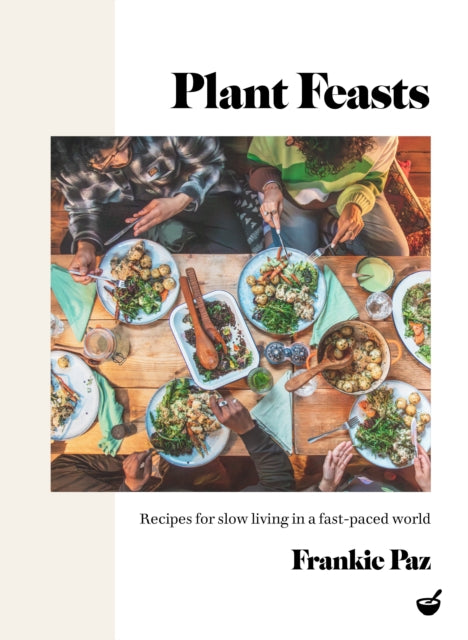 Plant Feasts : Recipes for slow living in a fast-paced world - 9781848994195