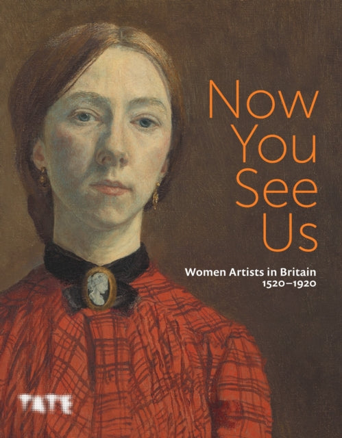 Now You See Us : Women Artists in Britain 1520–1920 - 9781849768818