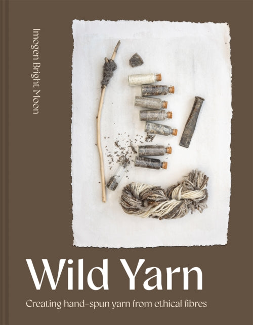 Wild Yarn : Creating hand-spun yarn from ethical fibres - 9781849949019