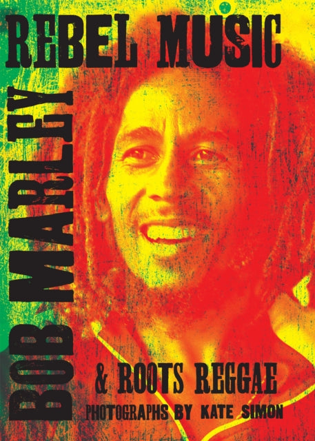 Rebel Music: Bob Marley & Roots Reggae - 9781905662821