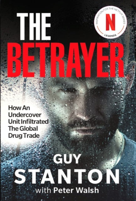 The Betrayer : How An Undercover Unit Infiltrated The Global Drug Trade