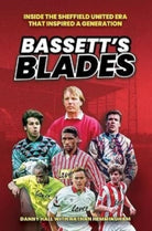 Bassett's Blades : Inside the Sheffield United era that inspired a generation - 9781908847218