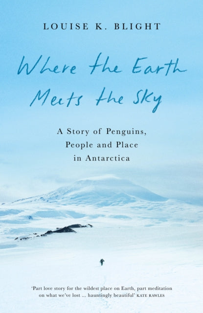 Where the Earth Meets the Sky : A Story of Penguins, People and Place in Antarctica