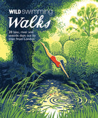 Wild Swimming Walks : 28 River, Lake and Seaside Days Out by Train from London - 9781910636015