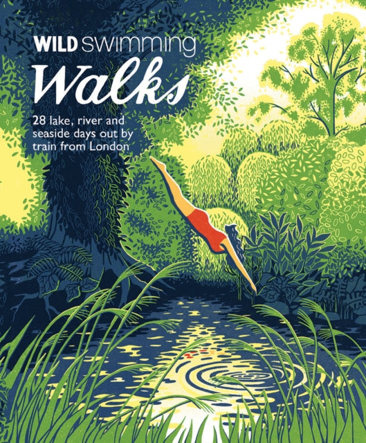 Wild Swimming Walks : 28 River, Lake and Seaside Days Out by Train from London - 9781910636015