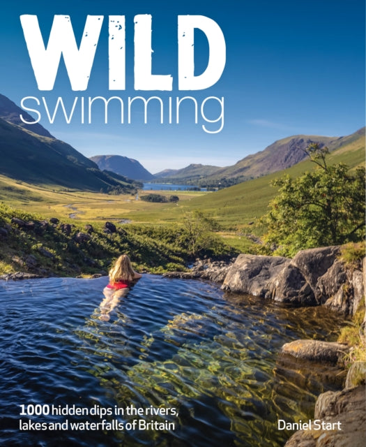 Wild Swimming Britain : 1000 Hidden Dips in the Rivers, Lakes and Waterfalls of Scotland, England & Wales (3rd Edition, Travel Guide) - 9781910636619