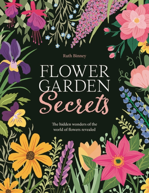 Flower Garden Secrets : The Hidden Wonders of the World of Flowers Revealed - 9781910821428