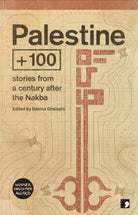 Palestine +100 : Stories from a century after the Nakba : 2 - 9781910974445