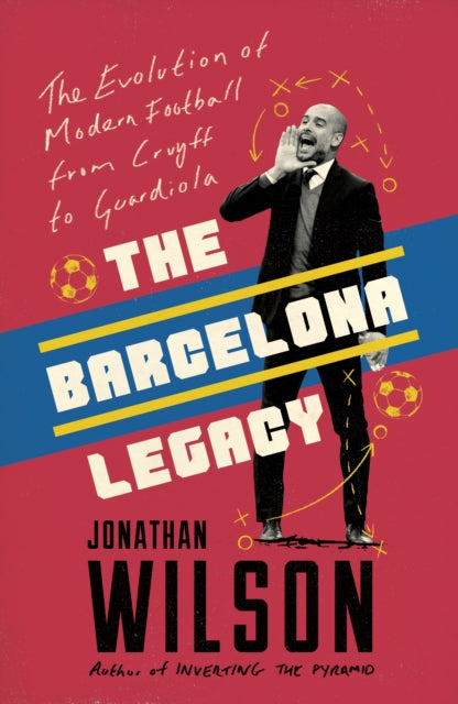 The Barcelona Legacy : Guardiola, Mourinho and the Fight For Football's Soul - 9781911600725