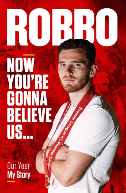 Andy Robertson : Robbo: Now You're Gonna Believe Us: Our Year, My Story - 9781911613800