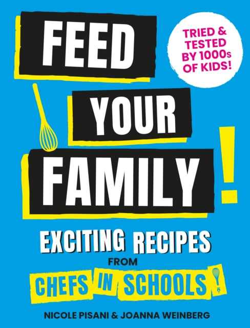 Feed Your Family : Exciting recipes from Chefs in Schools, Tried and Tested by 1000s of kids - 9781911663874