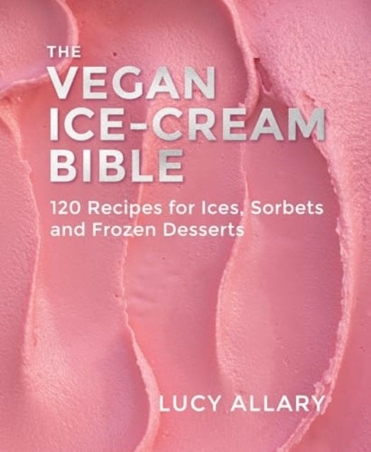 The Vegan Ice Cream Bible : 120 Recipes for Ices, Sorbets and Frozen Desserts - 9781911714088