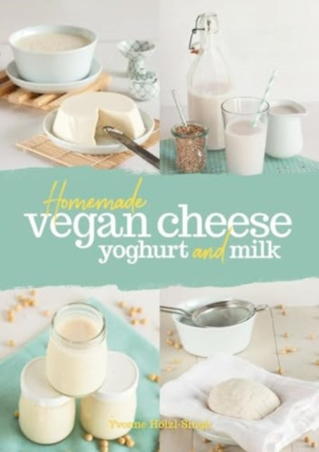 Homemade Vegan Cheese, Yoghurt and Milk - 9781911714217