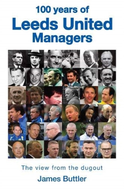 100 Years of Leeds United Managers : The view from the dugout - 9781912101078