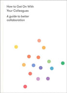 How to Get on With Your Colleagues : A guide to better collaboration - 9781912891153