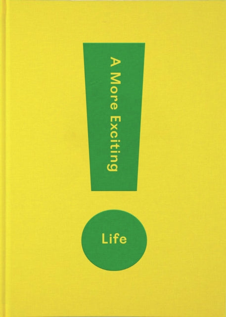A More Exciting Life : A Guide to Greater Freedom, Spontaneity and Enjoyment - 9781912891252