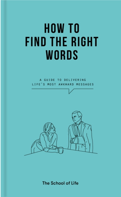 How to Find the Right Words : a guide to delivering life’s most awkward messages - 9781912891511