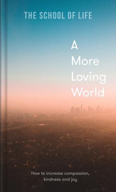 A More Loving World : how to increase compassion, kindness and joy - 9781912891863