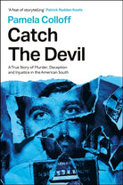 Catch the Devil : A True Story of Murder, Deception and Injustice in the American South: 'A feat of storytelling' – Patrick Radden Keefe