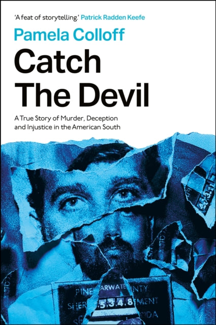 Catch the Devil : A True Story of Murder, Deception and Injustice in the American South: 'A feat of storytelling' – Patrick Radden Keefe