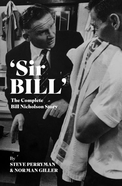 'Sir Bill' : The Complete Bill Nicholson Story - 9781913412692