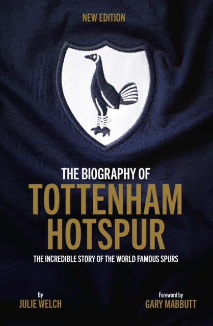 The Biography of Tottenham Hotspur : The Incredible Story of the World Famous Spurs - 9781913412715