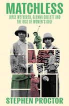Matchless : Joyce Wethered, Glenna Collett and the Rise of Women’s Golf - 9781913759193