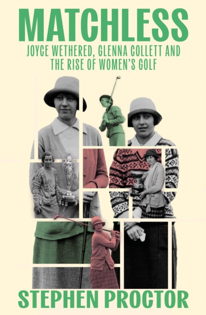 Matchless : Joyce Wethered, Glenna Collett and the Rise of Women’s Golf - 9781913759193