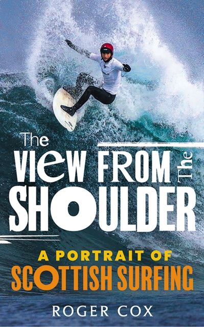 The View from the Shoulder : A Portrait of Scottish Surfing - 9781913759247