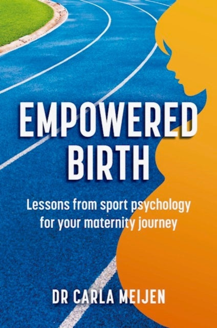 Empowered Birth : Lessons from Sport Psychology for Your Maternity Journey - 9781914110245