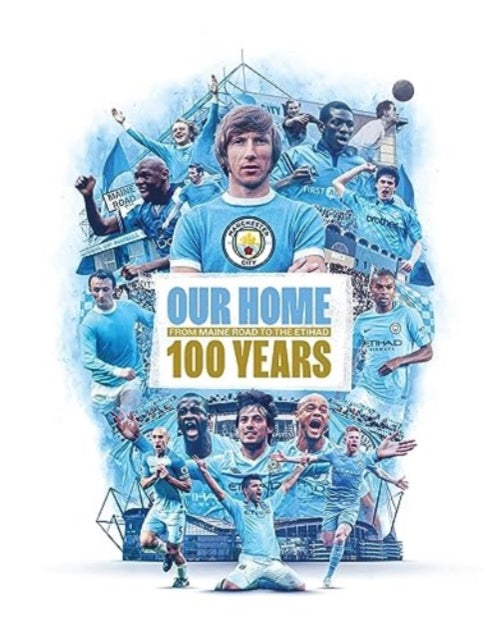 Our Home : From Maine Road to the Etihad - 100 Years - 9781914197857