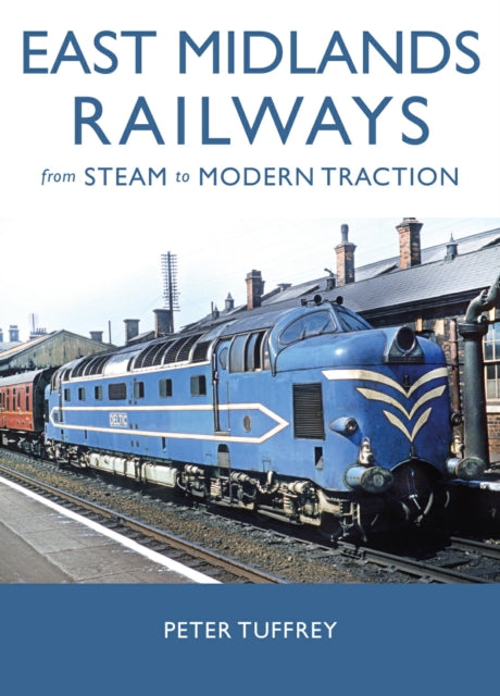 East Midlands Railways : From Steam to Modern Traction - 9781914227868