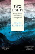 Two Lights : Walking at Dawn and Dusk on a Turning Planet - 9781914613739