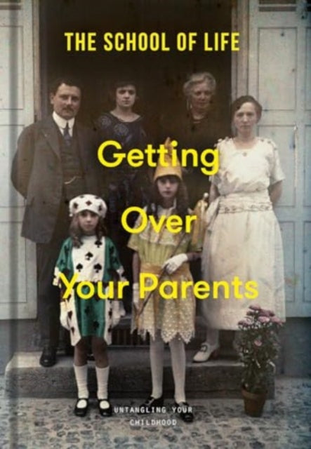 Getting Over Your Parents : Untangling your childhood - 9781915087522